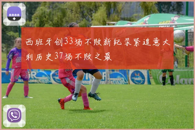 西班牙创33场不败新纪录紧追意大利历史37场不败之最